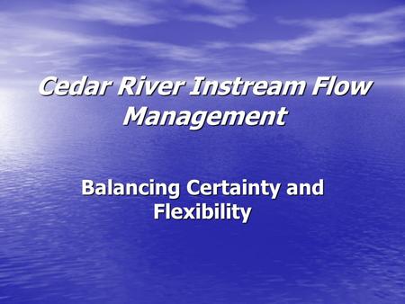 Cedar River Instream Flow Management Balancing Certainty and Flexibility.