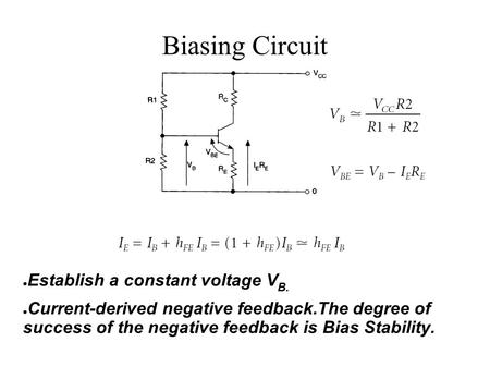 ● Establish a constant voltage V B. ● Current-derived negative feedback.The degree of success of the negative feedback is Bias Stability. Biasing Circuit.