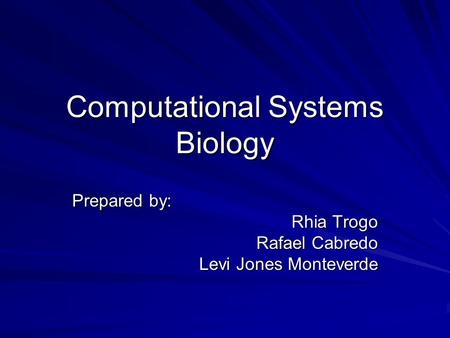Computational Systems Biology Prepared by: Rhia Trogo Rafael Cabredo Levi Jones Monteverde.