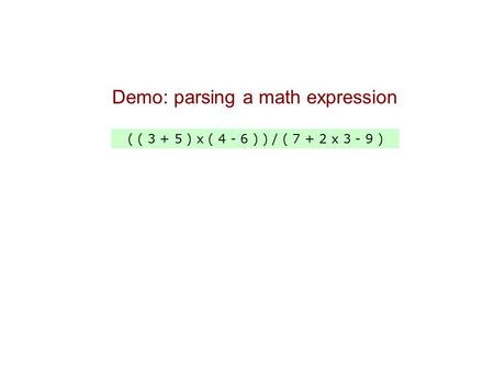 ( ( 3 + 5 ) x ( 4 - 6 ) ) / ( 7 + 2 x 3 - 9 ) Demo: parsing a math expression.