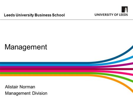 Leeds University Business School Management Alistair Norman Management Division.