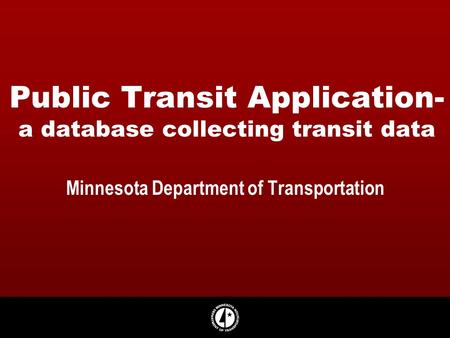 Public Transit Application- a database collecting transit data Minnesota Department of Transportation.