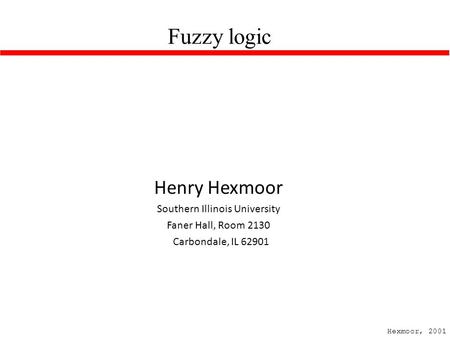 Hexmoor, 2001 Henry Hexmoor Southern Illinois University Faner Hall, Room 2130 Carbondale, IL 62901 Fuzzy logic.