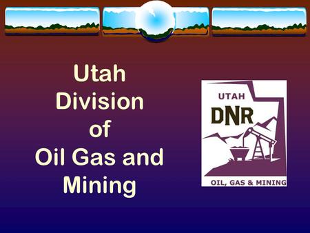 Utah Division of Oil Gas and Mining. Minerals Program Leads Uranium Mine by Counties  Paul Baker - San Juan, Garfield, Wayne, Emery Counties  Leslie.