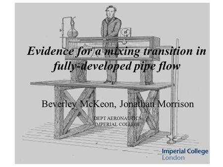 Evidence for a mixing transition in fully-developed pipe flow Beverley McKeon, Jonathan Morrison DEPT AERONAUTICS IMPERIAL COLLEGE.