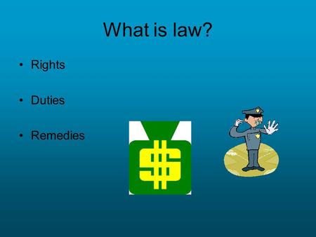 What is law? Rights Duties Remedies. Types of Laws, etc. [Substantive vs. procedural] Civil vs. Criminal Public vs. Private International vs. Domestic.