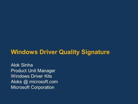 Windows Driver Quality Signature Alok Sinha Product Unit Manager Windows Driver Kits microsoft.com Microsoft Corporation.