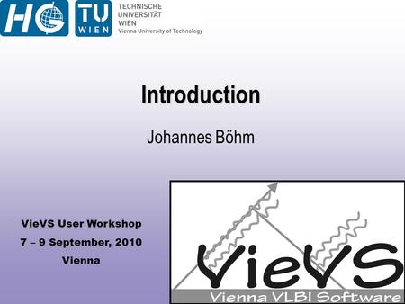 VieVS User Workshop 7 – 9 September, 2010 Vienna Introduction Johannes Böhm.