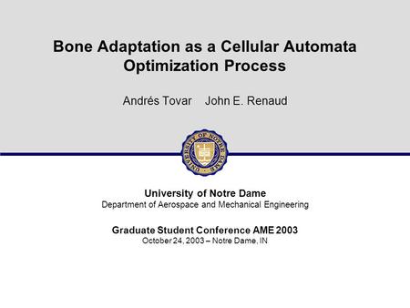 1/22GSC 2003 - Bone Adaptation as a Cellular Automata Bone Adaptation as a Cellular Automata Optimization Process Andrés TovarJohn E. Renaud University.