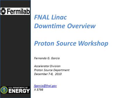FNAL Linac Downtime Overview Proton Source Workshop Fernanda G. Garcia Accelerator Division Proton Source Department December 7-8, 2010