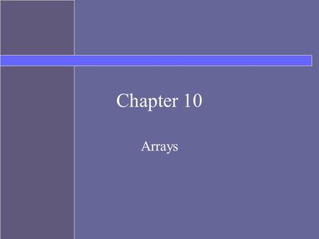 Chapter 10 Arrays. Topics Declaring and instantiating arrays Array element access Arrays of objects Arrays as method parameters Arrays as return values.
