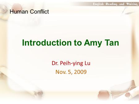 Introduction to Amy Tan Dr. Peih-ying Lu Nov. 5, 2009 Human Conflict.