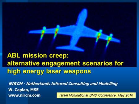 ABL mission creep: alternative engagement scenarios for high energy laser weapons NIRCM - Netherlands Infrared Consulting and Modelling W. Caplan, MSE.