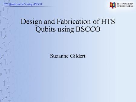 HTS Qubits and JJ's using BSCCO Design and Fabrication of HTS Qubits using BSCCO Suzanne Gildert.