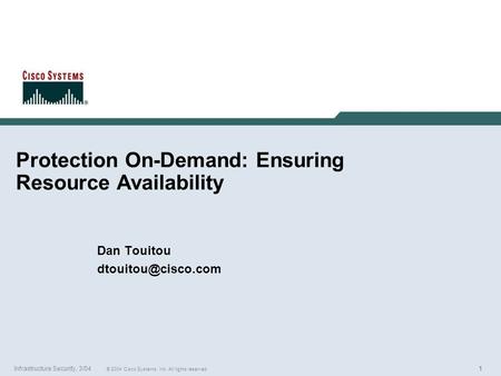 111 © 2004 Cisco Systems, Inc. All rights reserved. Infrastructure Security, 3/04 Protection On-Demand: Ensuring Resource Availability Dan Touitou
