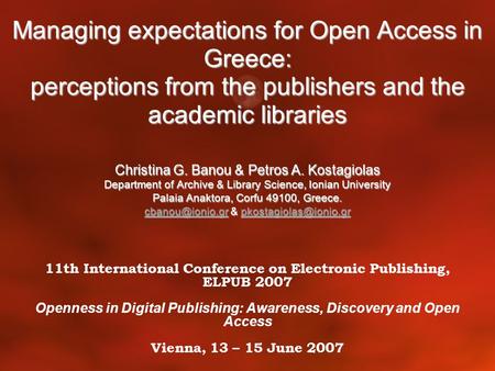 Managing expectations for Open Access in Greece: perceptions from the publishers and the academic libraries Christina G. Banou & Petros A. Kostagiolas.