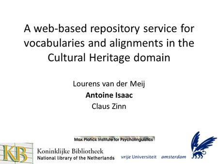 A web-based repository service for vocabularies and alignments in the Cultural Heritage domain Lourens van der Meij Antoine Isaac Claus Zinn.