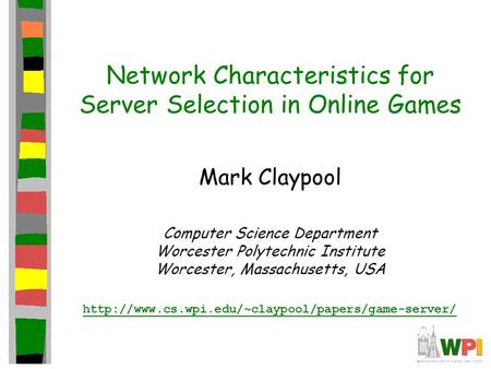 Network Characteristics for Server Selection in Online Games Mark Claypool Computer Science Department Worcester Polytechnic Institute Worcester, Massachusetts,