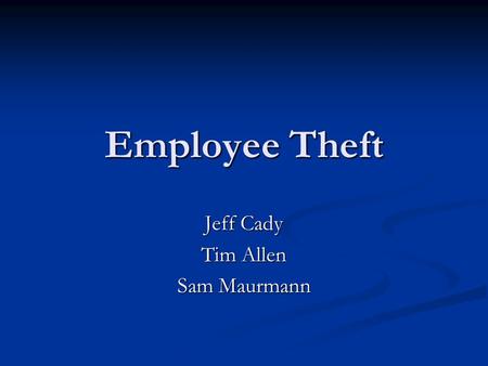 Employee Theft Jeff Cady Tim Allen Sam Maurmann. Where Inventory Shrinkage Happens Employee theft (44.5%) Employee theft (44.5%) Shoplifting (32.7%) Shoplifting.