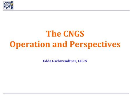 The CNGS Operation and Perspectives l Edda Gschwendtner, CERN.