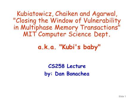 Slide 1 Kubiatowicz, Chaiken and Agarwal, Closing the Window of Vulnerability in Multiphase Memory Transactions MIT Computer Science Dept. CS258 Lecture.