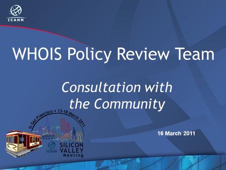 WHOIS Policy Review Team Consultation with the Community 16 March 2011.
