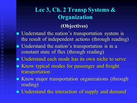 Lec 3, Ch. 2 Transp Systems & Organization Understand the nation’s transportation system is the result of independent actions (through reading) Understand.
