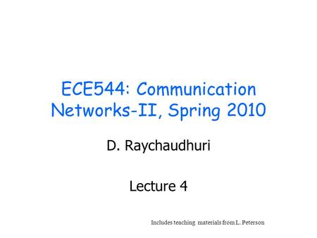 ECE544: Communication Networks-II, Spring 2010 D. Raychaudhuri Lecture 4 Includes teaching materials from L. Peterson.