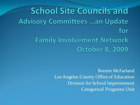 Bonnie McFarland Los Angeles County Office of Education Division for School Improvement Categorical Programs Unit.