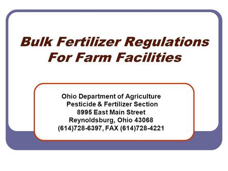 Bulk Fertilizer Regulations For Farm Facilities Ohio Department of Agriculture Pesticide & Fertilizer Section 8995 East Main Street Reynoldsburg, Ohio.