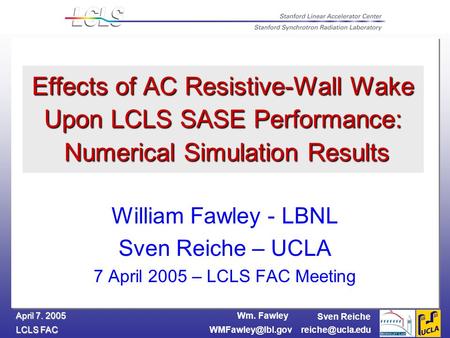 Wm. Fawley LCLS FAC April 7. 2005 Sven Reiche Effects of AC Resistive-Wall Wake Upon LCLS SASE Performance: Numerical.