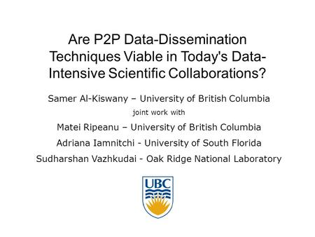 Are P2P Data-Dissemination Techniques Viable in Today's Data- Intensive Scientific Collaborations? Samer Al-Kiswany – University of British Columbia joint.