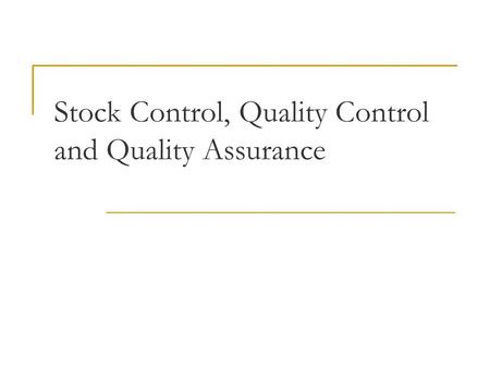 Stock Control, Quality Control and Quality Assurance.