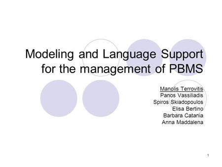 1 Modeling and Language Support for the management of PBMS Manolis Terrovitis Panos Vassiliadis Spiros Skiadopoulos Elisa Bertino Barbara Catania Anna.