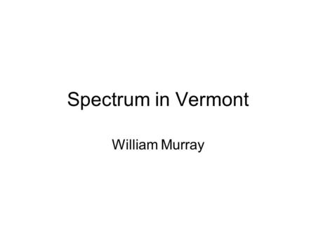 Spectrum in Vermont William Murray. “It is the purpose of this Act, among other things, to maintain the control of the United States over all the channels.