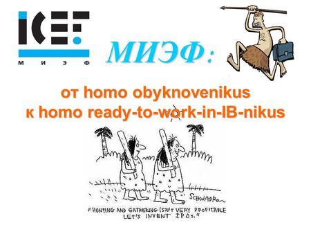 МИЭФ: от homo obyknovenikus к homo ready-to-work-in-IB-nikus МИЭФ: от homo obyknovenikus к homo ready-to-work-in-IB-nikus.