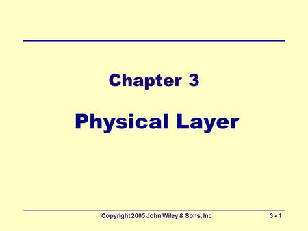 Copyright 2005 John Wiley & Sons, Inc3 - 1 Chapter 3 Physical Layer.