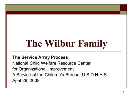 1 The Wilbur Family The Service Array Process National Child Welfare Resource Center for Organizational Improvement A Service of the Children’s Bureau,