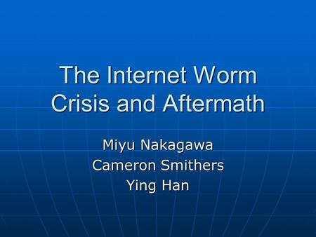 The Internet Worm Crisis and Aftermath Miyu Nakagawa Cameron Smithers Ying Han.