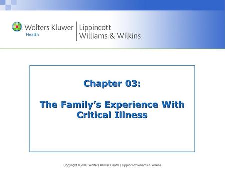 Copyright © 2009 Wolters Kluwer Health | Lippincott Williams & Wilkins Chapter 03: The Family’s Experience With Critical Illness.
