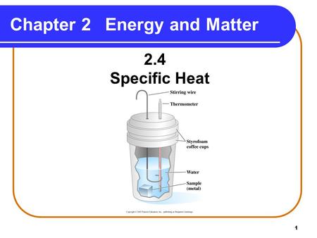 1 Chapter 2Energy and Matter 2.4 Specific Heat. 2 Specific heat is different for different substances. is the amount of heat that raises the temperature.