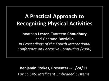A Practical Approach to Recognizing Physical Activities Jonathan Lester, Tanzeem Choudhury, and Gaetano Borriello In Proceedings of the Fourth International.