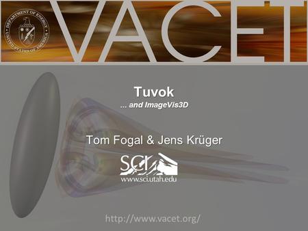 Tuvok... and ImageVis3D Tom Fogal & Jens Krüger