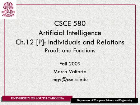 UNIVERSITY OF SOUTH CAROLINA Department of Computer Science and Engineering CSCE 580 Artificial Intelligence Ch.12 [P]: Individuals and Relations Proofs.