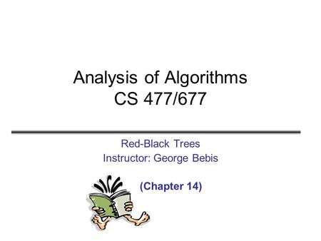 Analysis of Algorithms CS 477/677 Red-Black Trees Instructor: George Bebis (Chapter 14)