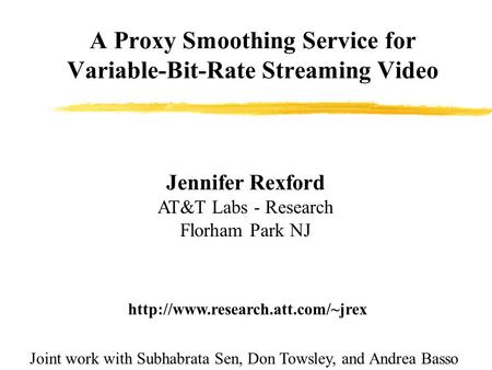 A Proxy Smoothing Service for Variable-Bit-Rate Streaming Video Jennifer Rexford AT&T Labs - Research Florham Park NJ