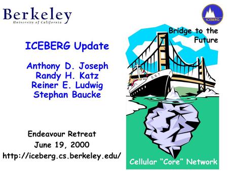 Endeavour Retreat June 19, 2000  Cellular “Core” Network Bridge to the Future S. S. 7 ICEBERG Update Anthony D. Joseph Randy.