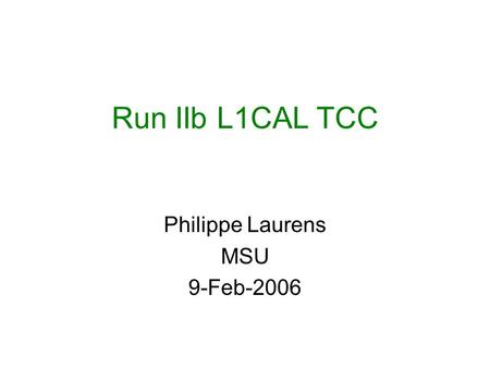 Run IIb L1CAL TCC Philippe Laurens MSU 9-Feb-2006.