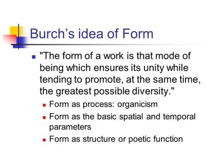 Burch’s idea of Form The form of a work is that mode of being which ensures its unity while tending to promote, at the same time, the greatest possible.