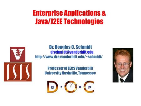 Enterprise Applications & Java/J2EE Technologies Dr. Douglas C. Schmidt  Professor of EECS.